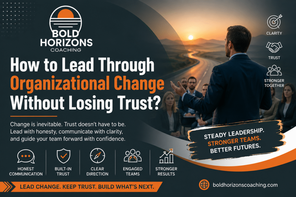How to Lead Through Organizational Change Without Losing Trust